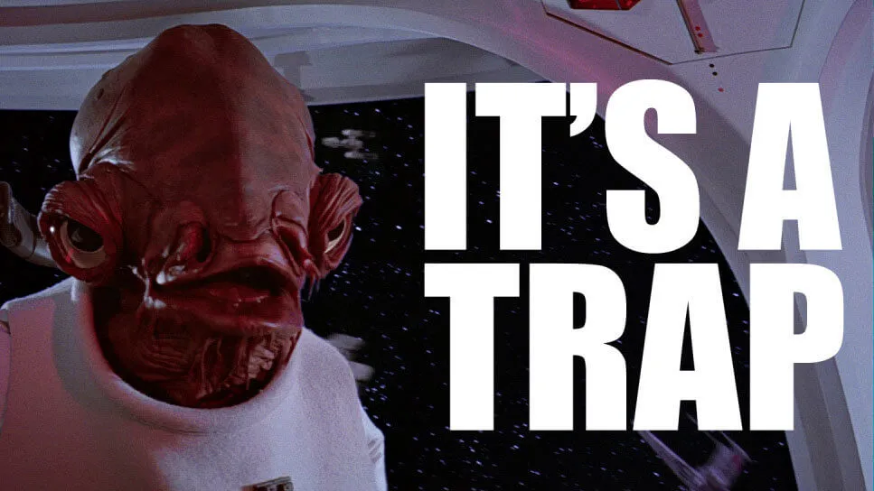 Admiral Ackbar saying it's a trap!